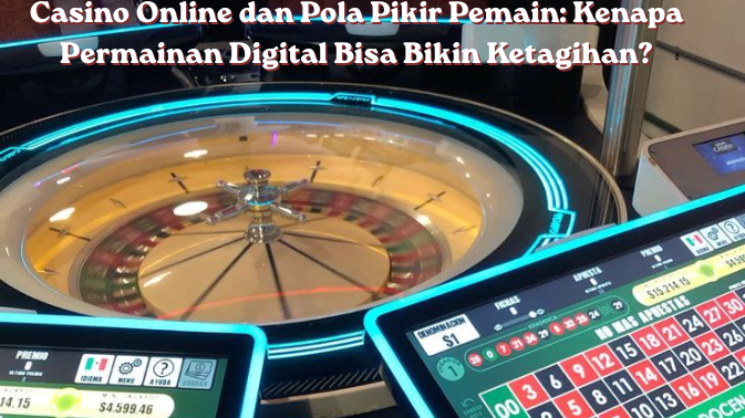 Casino Online dan Pola Pikir Pemain Kenapa Permainan Digital Bisa Bikin Ketagihan