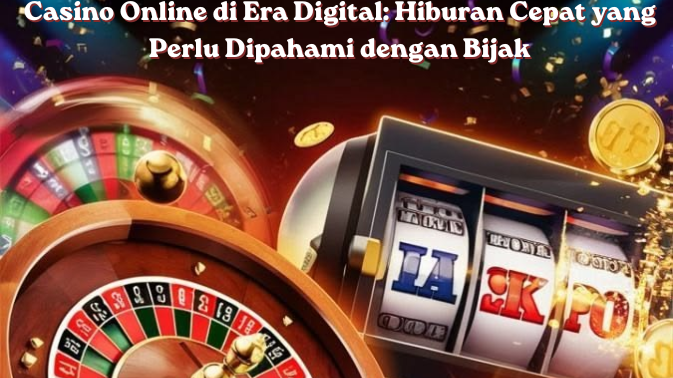 Casino Online di Era Digital Hiburan Cepat yang Perlu Dipahami dengan Bijak(3)