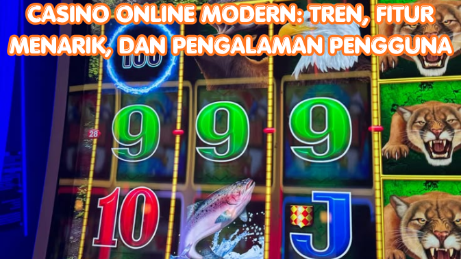 Casino Online Modern Tren, Fitur Menarik, dan Pengalaman Pengguna