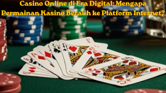 Casino Online di Era Digital Mengapa Permainan Kasino Beralih ke Platform Internet