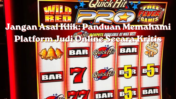 Jangan Asal Klik Panduan Memahami Platform Judi Online Secara Kritis