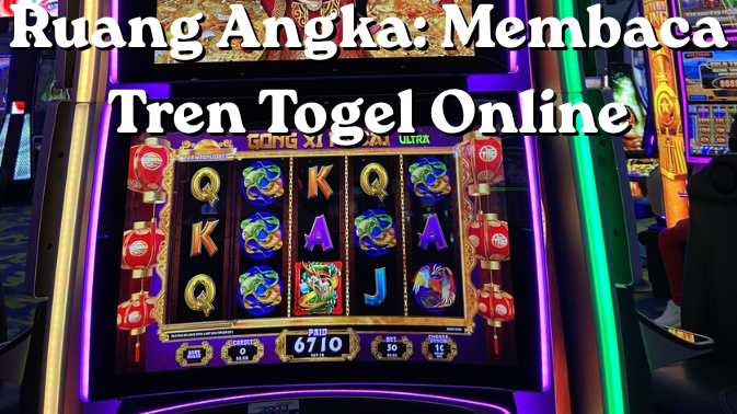 Ruang Angka Membaca Tren Togel Online